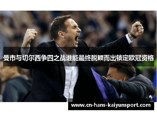 曼市与切尔西争四之战谁能最终脱颖而出锁定欧冠资格