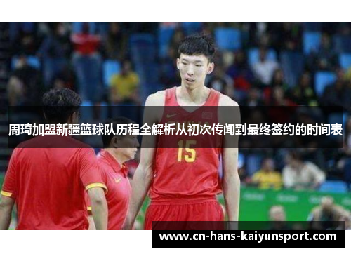 周琦加盟新疆篮球队历程全解析从初次传闻到最终签约的时间表