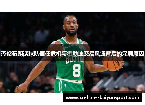 杰伦布朗谈球队信任危机与霍勒迪交易风波背后的深层原因