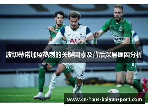 波切蒂诺加盟热刺的关键因素及背后深层原因分析 波切蒂诺加盟热刺的关键因素及背后深层原因分析