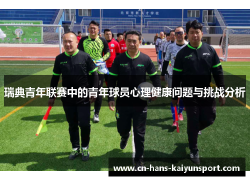 瑞典青年联赛中的青年球员心理健康问题与挑战分析 瑞典青年联赛中的青年球员心理健康问题与挑战分析