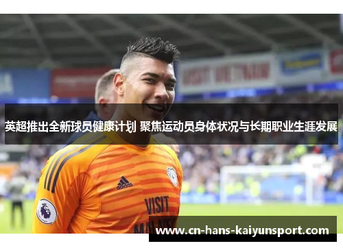 英超推出全新球员健康计划 聚焦运动员身体状况与长期职业生涯发展