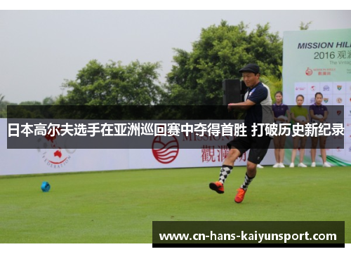 日本高尔夫选手在亚洲巡回赛中夺得首胜 打破历史新纪录