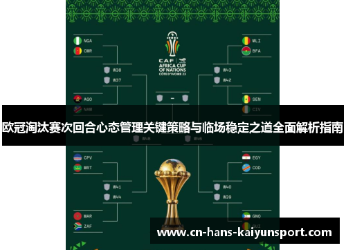 欧冠淘汰赛次回合心态管理关键策略与临场稳定之道全面解析指南 欧冠淘汰赛次回合心态管理关键策略与临场稳定之道全面解析指南