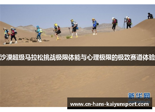 沙漠超级马拉松挑战极限体能与心理极限的极致赛道体验 沙漠超级马拉松挑战极限体能与心理极限的极致赛道体验