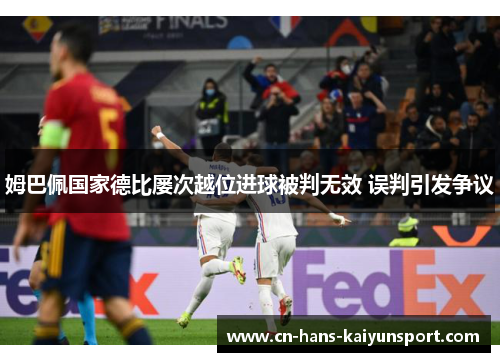 姆巴佩国家德比屡次越位进球被判无效 误判引发争议