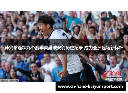 孙兴慜连续九个赛季英超破双创历史纪录 成为亚洲足坛新标杆