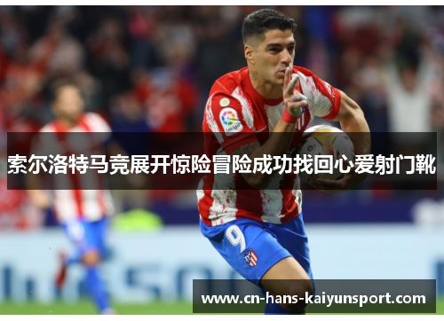 索尔洛特马竞展开惊险冒险成功找回心爱射门靴