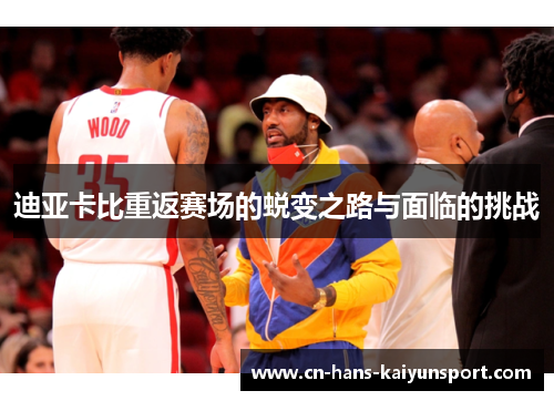 迪亚卡比重返赛场的蜕变之路与面临的挑战
