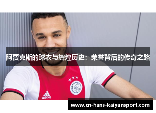 阿贾克斯的球衣与辉煌历史：荣誉背后的传奇之路