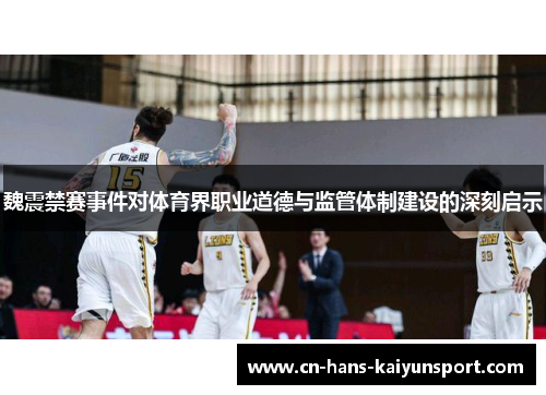 魏震禁赛事件对体育界职业道德与监管体制建设的深刻启示